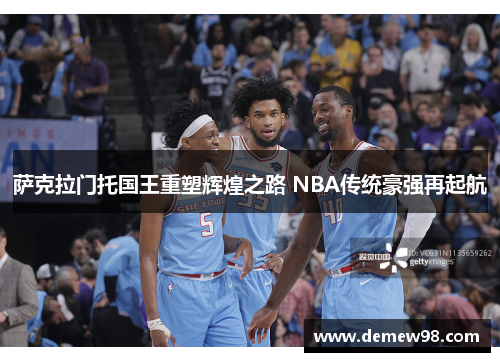 萨克拉门托国王重塑辉煌之路 NBA传统豪强再起航