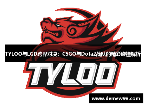 TYLOO与LGD跨界对决：CSGO与Dota2战队的精彩碰撞解析
